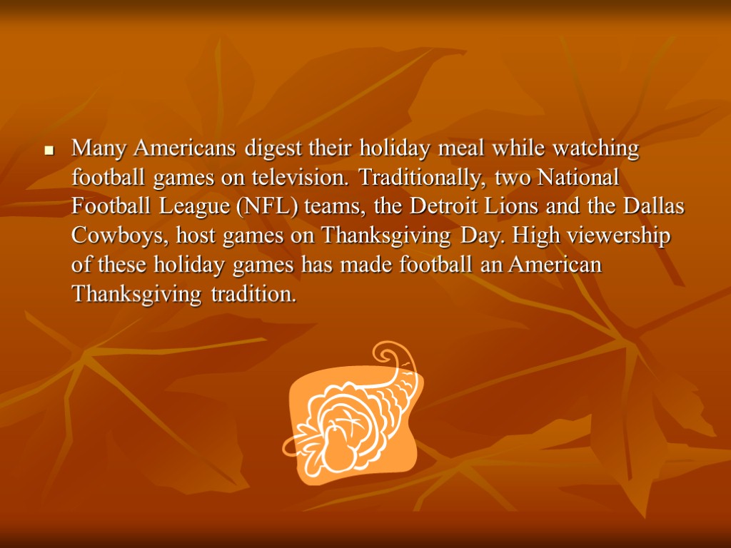 Many Americans digest their holiday meal while watching football games on television. Traditionally, two